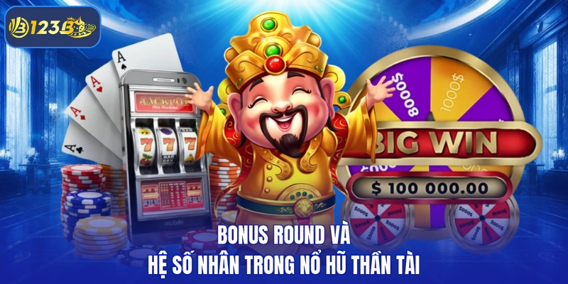 Bonus round và hệ số nhân trong nổ hũ thần tài