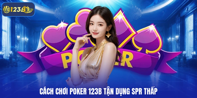 Cách chơi poker 123B tận dụng SPR thấp