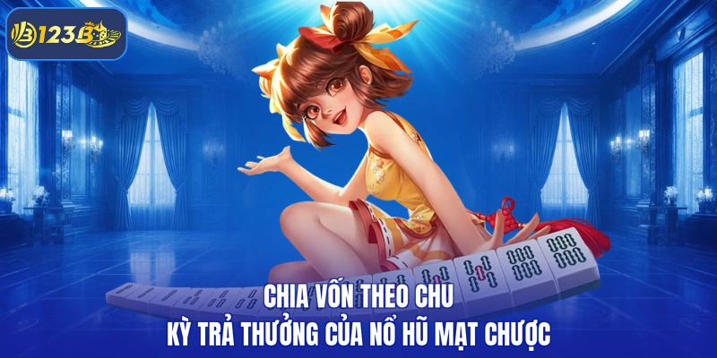 Chia vốn theo chu kỳ trả thưởng của nổ hũ mạt chược