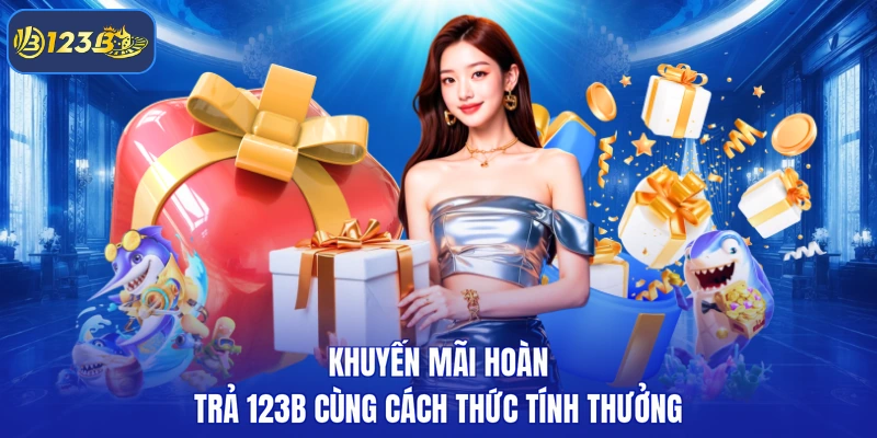 Khuyến mãi hoàn trả 123B cùng cách thức tính thưởng